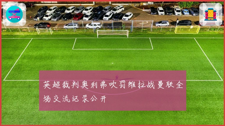 英超裁判奥利弗吹罚维拉战曼联全场交流记录公开